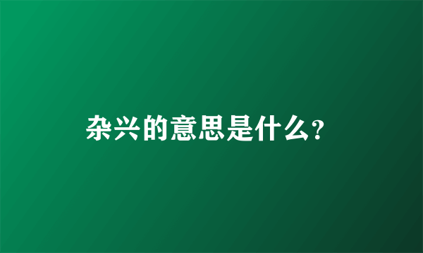 杂兴的意思是什么？