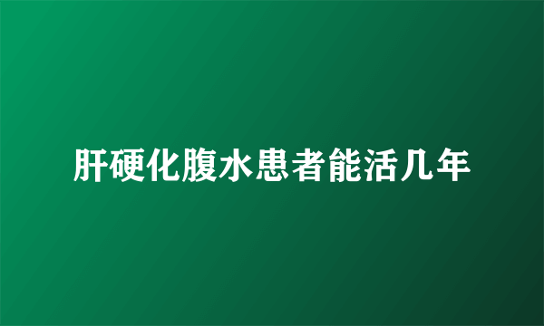 肝硬化腹水患者能活几年