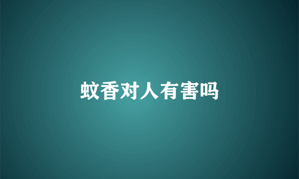蚊香对人有害吗
