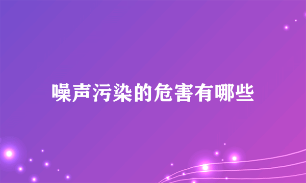 噪声污染的危害有哪些
