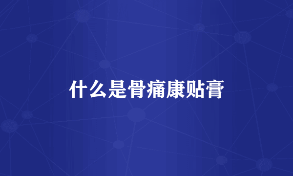 什么是骨痛康贴膏