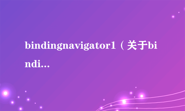 bindingnavigator1（关于bindingnavigator1的介绍）