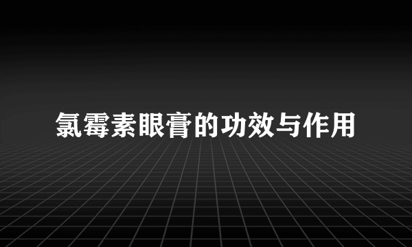 氯霉素眼膏的功效与作用