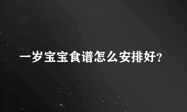 一岁宝宝食谱怎么安排好？