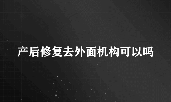 产后修复去外面机构可以吗