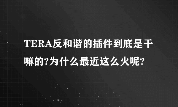 TERA反和谐的插件到底是干嘛的?为什么最近这么火呢?