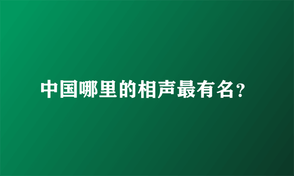 中国哪里的相声最有名？