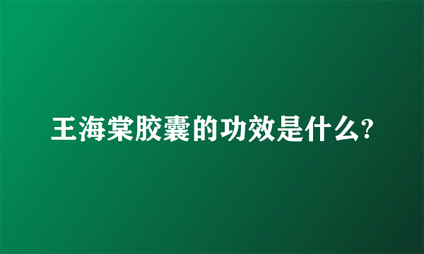 王海棠胶囊的功效是什么?