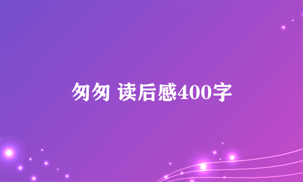 匆匆 读后感400字