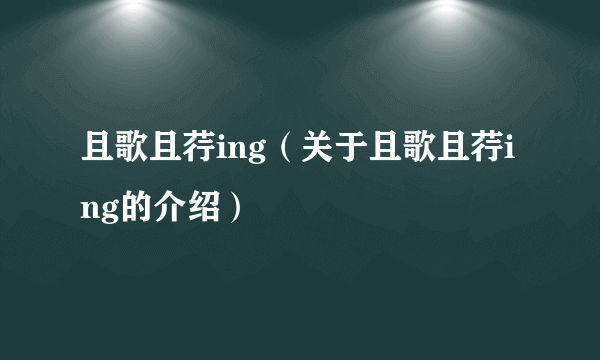 且歌且荇ing（关于且歌且荇ing的介绍）