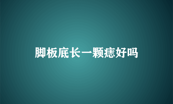 脚板底长一颗痣好吗