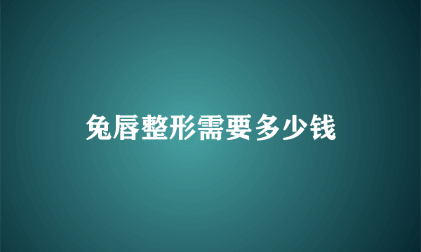 兔唇整形需要多少钱