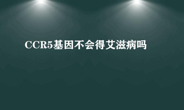 CCR5基因不会得艾滋病吗