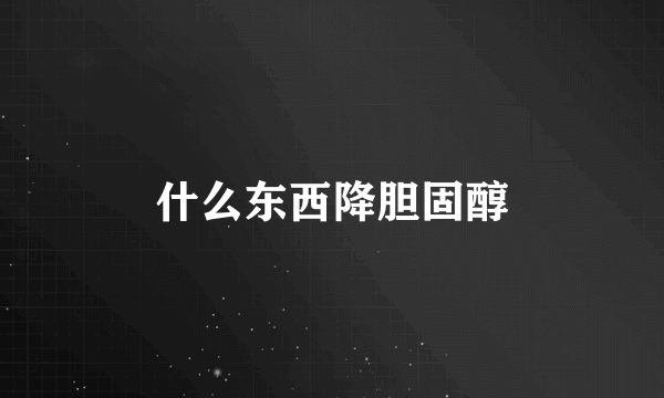 什么东西降胆固醇