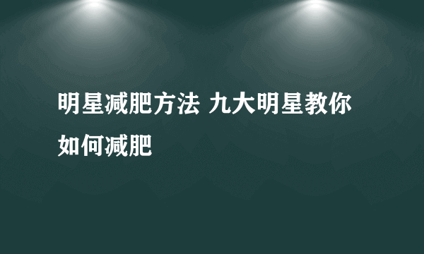 明星减肥方法 九大明星教你如何减肥