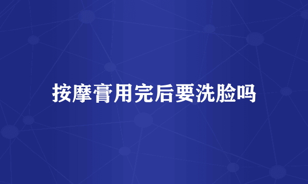 按摩膏用完后要洗脸吗