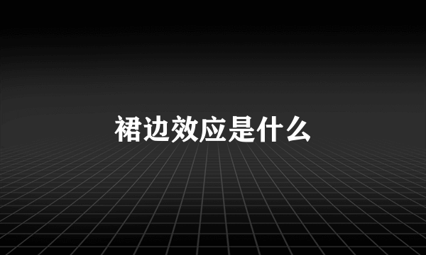 裙边效应是什么