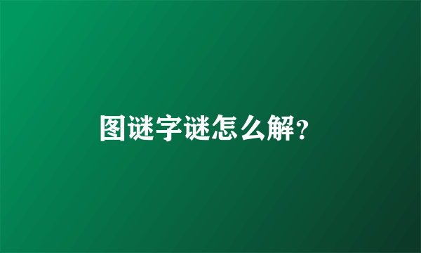 图谜字谜怎么解？