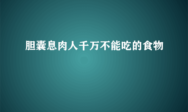 胆囊息肉人千万不能吃的食物