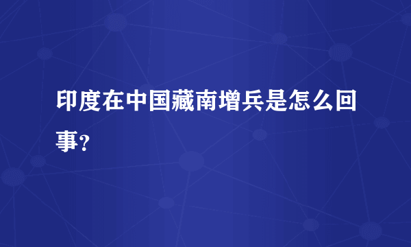 印度在中国藏南增兵是怎么回事?