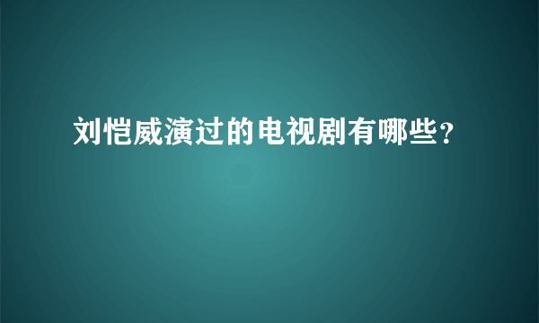 刘恺威演过的电视剧有哪些？