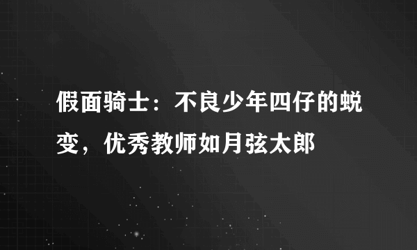 假面骑士：不良少年四仔的蜕变，优秀教师如月弦太郎