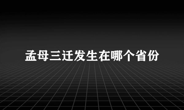 孟母三迁发生在哪个省份