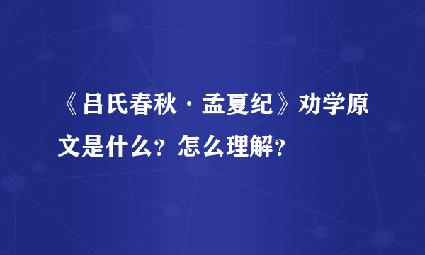 《吕氏春秋·孟夏纪》劝学原文是什么？怎么理解？