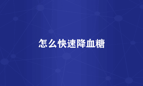 怎么快速降血糖