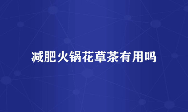 减肥火锅花草茶有用吗