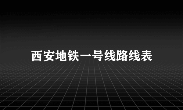 西安地铁一号线路线表
