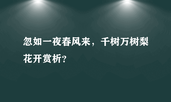 忽如一夜春风来，千树万树梨花开赏析？