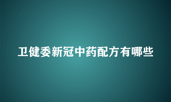 卫健委新冠中药配方有哪些