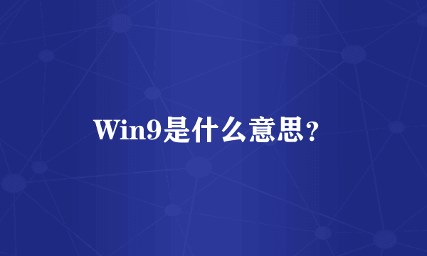 Win9是什么意思？