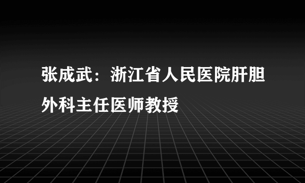 张成武：浙江省人民医院肝胆外科主任医师教授
