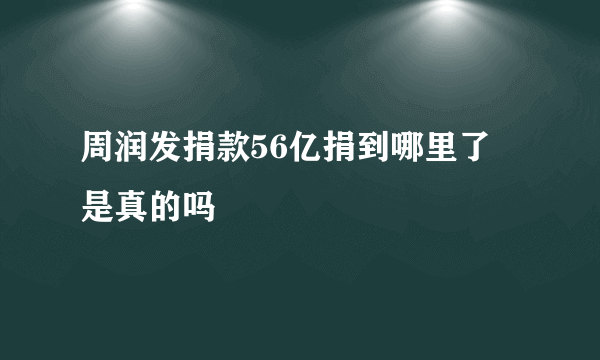 周润发捐款56亿捐到哪里了 是真的吗