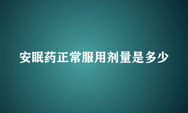 安眠药正常服用剂量是多少