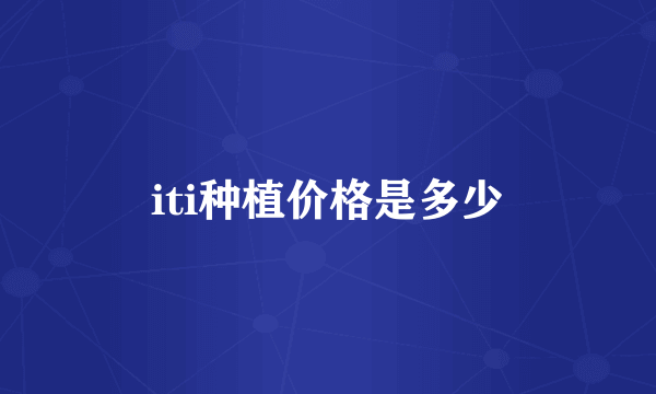 iti种植价格是多少