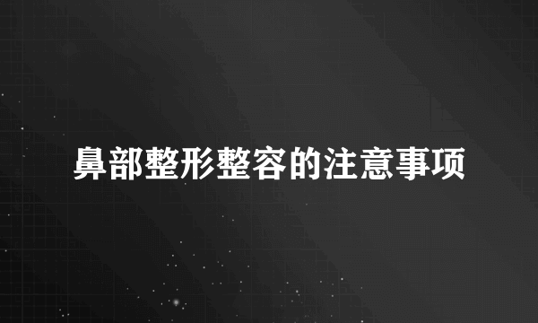 鼻部整形整容的注意事项