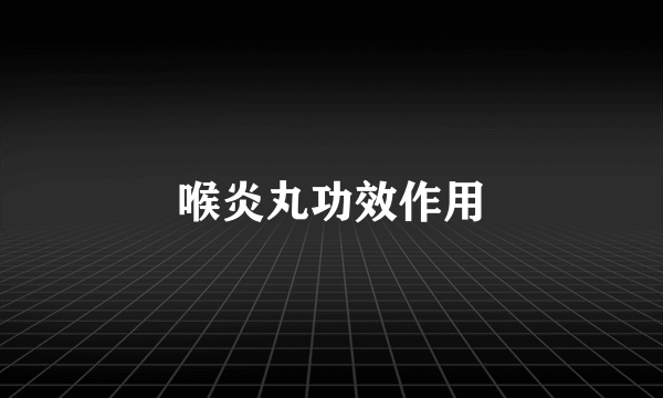 喉炎丸功效作用