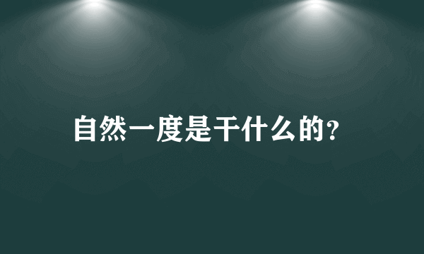 自然一度是干什么的？