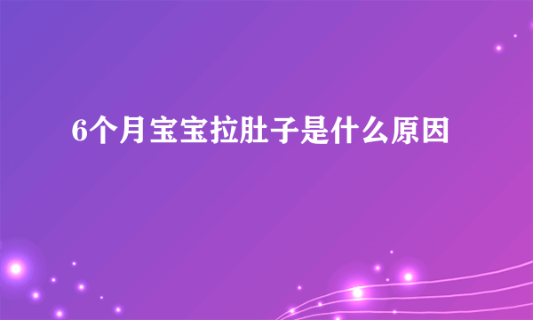 6个月宝宝拉肚子是什么原因