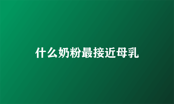 什么奶粉最接近母乳