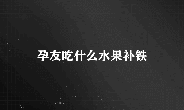 孕友吃什么水果补铁