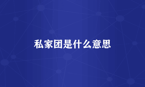 私家团是什么意思