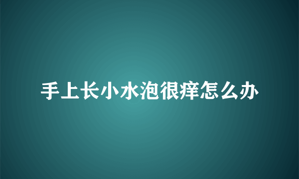 手上长小水泡很痒怎么办