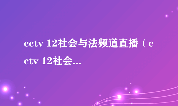 cctv 12社会与法频道直播（cctv 12社会与法频道）