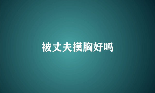 被丈夫摸胸好吗