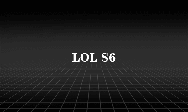 LOL S6