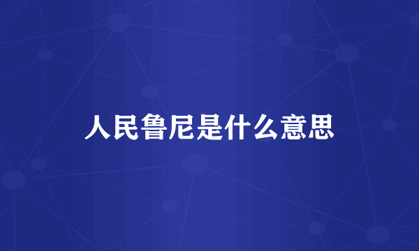 人民鲁尼是什么意思